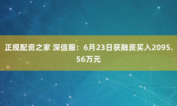 正规配资之家 深信服：6月23日获融资买入2095.56万元